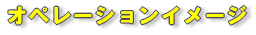 オペレーションイメージ